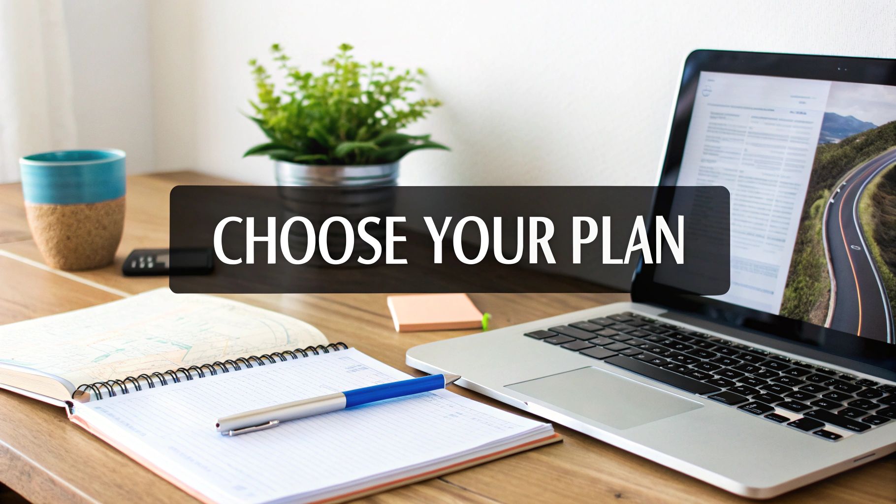 A modern workspace desk with a laptop displaying a road, notebooks, a mug, and text 'CHOOSE YOUR PLAN'.